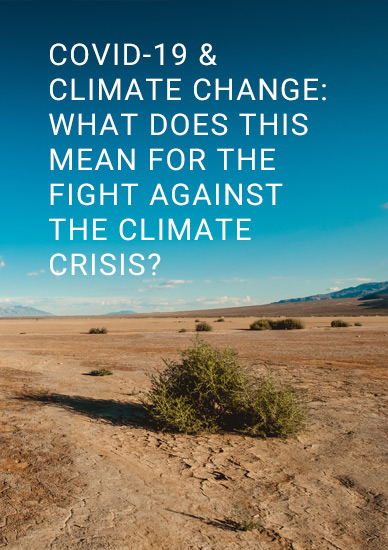 COVID-19 & CLIMATE CHANGE: WHAT DOES THIS MEAN FOR THE FIGHT AGAINST THE CLIMATE CRISIS?